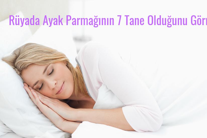 Rüyada Ayak Parmağının 7 Tane Olduğunu Görmek Ne Anlama Gelir?