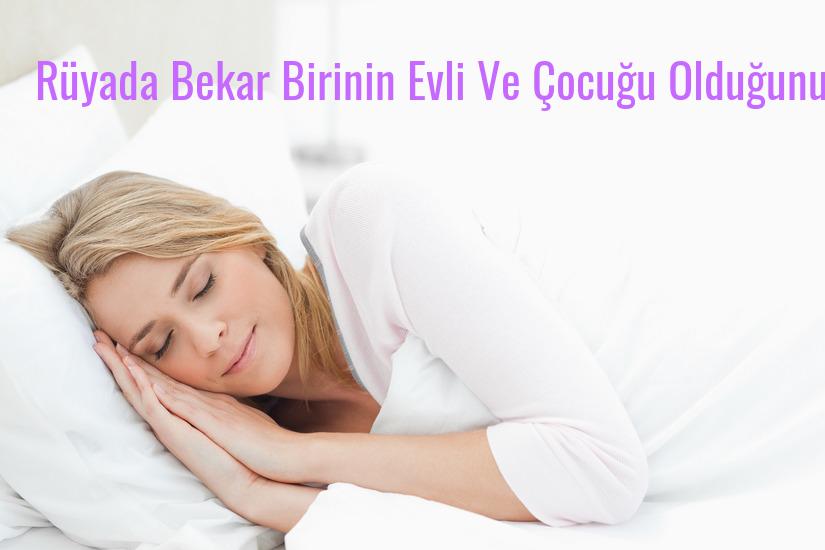 Rüyada Bekar Birinin Evli Ve Çocuğu Olduğunu Görmek Ne Anlama Gelir?