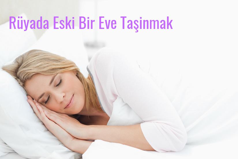 Rüyada Eski Bir Eve Taşinmak Ne Anlama Gelir?