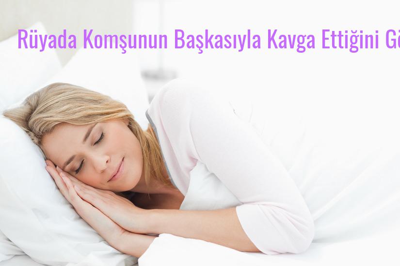 Rüyada Komşunun Başkasıyla Kavga Ettiğini Görmek Ne Anlama Gelir?