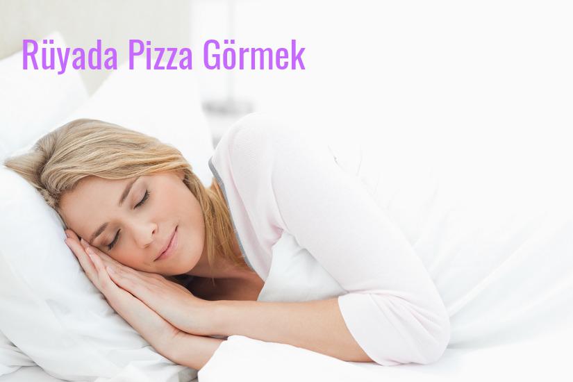 Rüyada Pizza Görmek Ne Anlama Gelir?